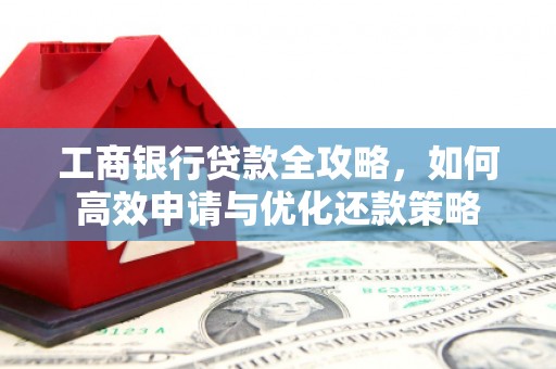 广陵工商银行贷款全攻略，如何高效申请与优化还款策略