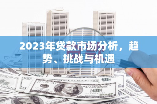 恒山2023年贷款市场分析，趋势、挑战与机遇