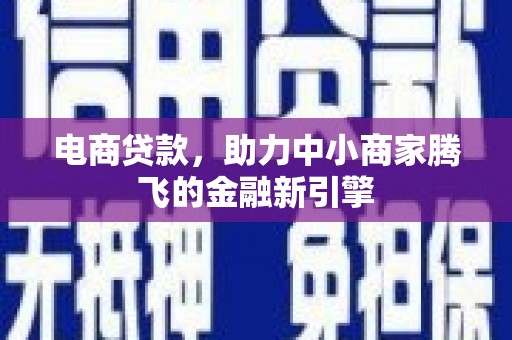 高县电商贷款，助力中小商家腾飞的金融新引擎