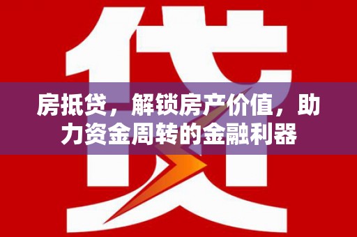 雨山房抵贷，解锁房产价值，助力资金周转的金融利器