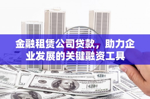 伊通金融租赁公司贷款，助力企业发展的关键融资工具