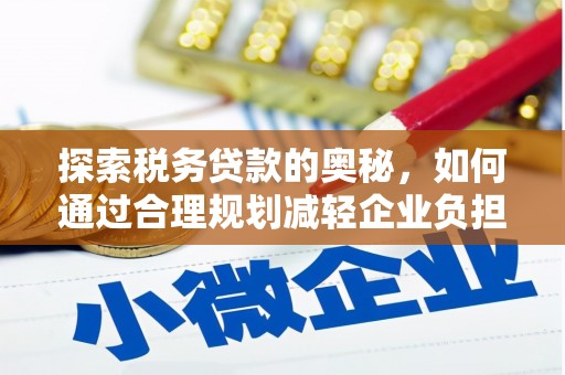 太谷探索税务贷款的奥秘，如何通过合理规划减轻企业负担