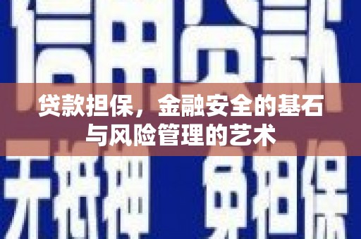 邢台贷款担保，金融安全的基石与风险管理的艺术