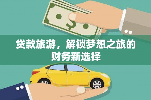 曲麻莱贷款旅游，解锁梦想之旅的财务新选择