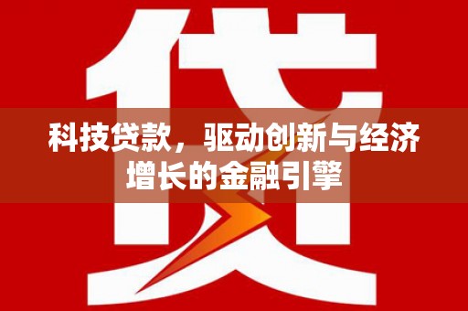 铜梁科技贷款，驱动创新与经济增长的金融引擎