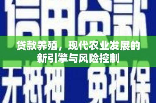 榕城贷款养殖，现代农业发展的新引擎与风险控制