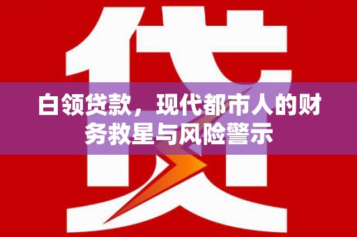 青神白领贷款，现代都市人的财务救星与风险警示