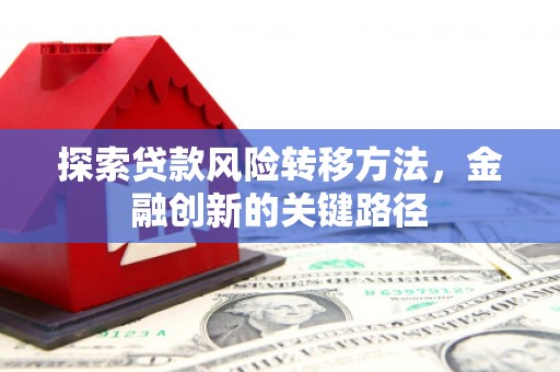 集贤探索贷款风险转移方法，金融创新的关键路径