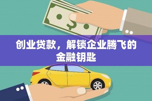 惠来创业贷款，解锁企业腾飞的金融钥匙
