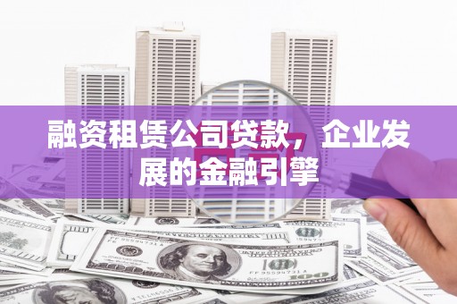 凌海融资租赁公司贷款，企业发展的金融引擎