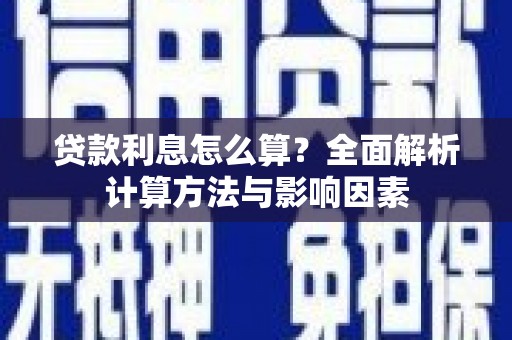 英德贷款利息怎么算？全面解析计算方法与影响因素