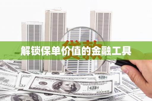 安县解锁保单价值的金融工具